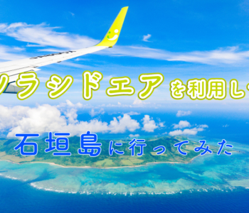 【観光スポット】ソラシドエアを利用して石垣島に行ってみた〜!1日目